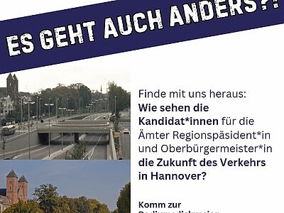 Hannover wählt... Verkehrspolitik "Es geht auch anders!?" Finde mit uns heruas: Wie sehen die Kandidat*innen für die Ämter Oberbürgermeister*in oder Regionspräsident*in die Zukunft des Verkehrs in Hannover? Komm zur Podiumsdiskussion! Mach den Check! Fr. 8.5., 18 Uhr Gymnasium Limmer  Darunter die Logos von BUND, ADFC, VCD Hannover und von WESTprotest 
